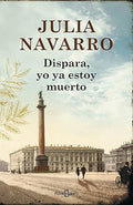 Dispara, yo ya estoy muerto - Julia Navarro